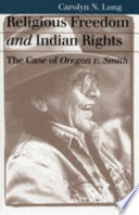 Religious freedom and Indian rights : the case of Oregon v. Smith /