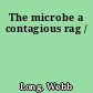 The microbe a contagious rag /
