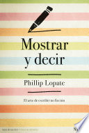 Mostrar y decir : el arte de escribir no ficción /