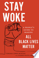 Stay woke : a people's guide to making all Black lives matter /