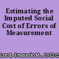 Estimating the Imputed Social Cost of Errors of Measurement
