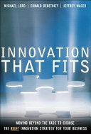 INNOVATION THAT FITS Moving Beyond the Fads to Choose the RIGHT Innovation Strategy for Your Business /