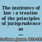 The institutes of law : a treatise of the principles of jurisprudence as determined by nature /