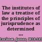 The institutes of law a treatise of the principles of jurisprudence as determined by nature /