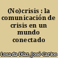 (No)crisis : la comunicación de crisis en un mundo conectado /