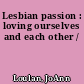 Lesbian passion : loving ourselves and each other /