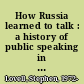 How Russia learned to talk : a history of public speaking in the stenographic age, 1860-1930 /