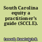 South Carolina equity a practitioner's guide (SCCLE).