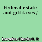 Federal estate and gift taxes /