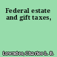 Federal estate and gift taxes,