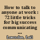 How to talk to anyone at work : 72 little tricks for big success communicating on the job /