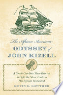 The African American odyssey of John Kizell : a South Carolina slave returns to fight the slave trade in his African homeland /