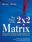 The power of the 2x2 matrix : using 2x2 thinking to solve business problems and make better decisions /