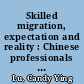 Skilled migration, expectation and reality : Chinese professionals and the global labour market /