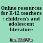 Online resources for K-12 teachers : children's and adolescent literature /