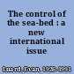 The control of the sea-bed : a new international issue /