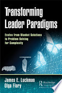 Transforming Leader Paradigms : How to Replace Blanket Solutions with Problem Solving for Complexity.