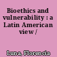 Bioethics and vulnerability : a Latin American view /