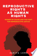Reproductive rights as human rights : women of color and the fight for reproductive justice /