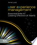 User experience management : essential skills for leading effective UX teams /