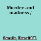 Murder and madness /