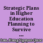 Strategic Plans in Higher Education Planning to Survive and Prosper in the New Economy /
