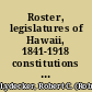 Roster, legislatures of Hawaii, 1841-1918 constitutions of monarchy and republic, speeches of sovereigns and President /