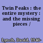 Twin Peaks : the entire mystery : and the missing pieces /