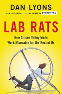 Lab rats : how Silicon Valley made work miserable for the rest of us /