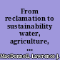 From reclamation to sustainability water, agriculture, and the environment in the American West /