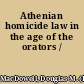 Athenian homicide law in the age of the orators /