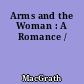 Arms and the Woman : A Romance /