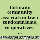 Colorado community association law : condominiums, cooperatives, and homeowners associations /