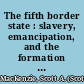 The fifth border state : slavery, emancipation, and the formation of West Virginia, 1829-1872 /