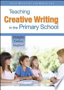 Teaching Creative Writing In The Primary School Delight, Entice, Inspire!.