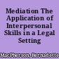 Mediation The Application of Interpersonal Skills in a Legal Setting /