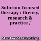 Solution-focused therapy : theory, research & practice /