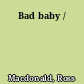 Bad baby /