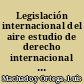 Legislación internacional del aire estudio de derecho internacional público /