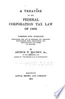 A treatise on the federal corporation tax law of 1909 : together with appendices containing the act of Congress and Treasury regulations, with annotations and explanations and forms of returns /