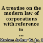 A treatise on the modern law of corporations with reference to formation and operation under general laws /