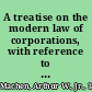 A treatise on the modern law of corporations, with reference to formation and operation under general laws,