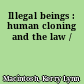 Illegal beings : human cloning and the law /