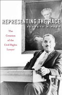 Representing the race : the creation of the civil rights lawyer /