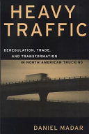 Heavy traffic : deregulation, trade, and transformation in North American trucking /