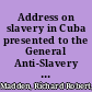 Address on slavery in Cuba presented to the General Anti-Slavery Convention /