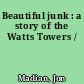 Beautiful junk : a story of the Watts Towers /