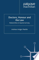 Doctors, honour, and the law medical ethics in imperial Germany /