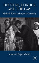 Doctors, honour and the law : medical ethics in imperial Germany /