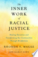 The inner work of racial justice : healing ourselves and transforming our communities through mindfulness /